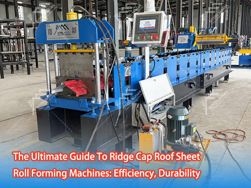 The Ultimate Guide To Ridge Cap Roof Sheet Roll Forming Machines: Efficiency, Durability, And Precision
