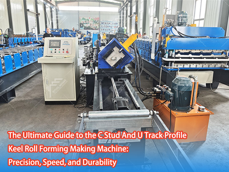 The Ultimate Guide To The C Stud And U Track Profile Keel Roll Forming Making Machine: Precision, Speed, And Durability